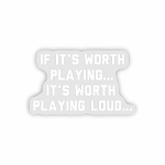 If It's Worth Playing It's worth Playing Loud...  Sticker (Peel N' Stick)